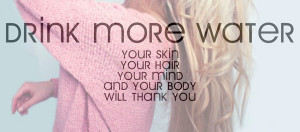 more water your skin your hair your mind and your body will thank you