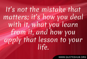 ... , what you learn from it, and how you apply that lesson to your life