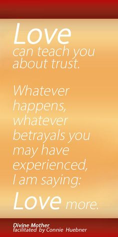 Love can teach you about trust. Whatever happens, whatever betrayals ...