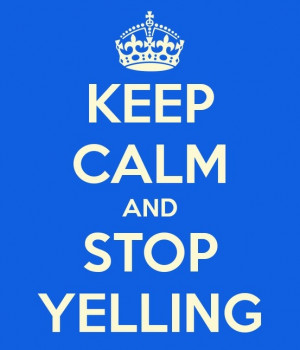 STOP YELLING