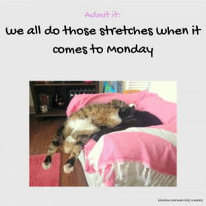 Admit it: we all do those stretches when it comes to Monday