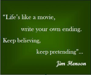 Life is like a movie, you write your own ending