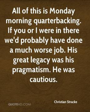 Christian Stracke - All of this is Monday morning quarterbacking. If ...