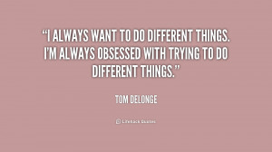 ... do different things. I'm always obsessed with trying to do different