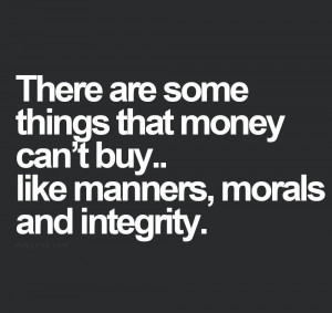 There are some things that money can't buy...like manners, morals and ...