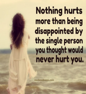 Nothing Hurts More Than Being Disappointed The Single Person You