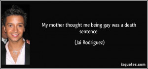 My mother thought me being gay was a death sentence. - Jai Rodriguez