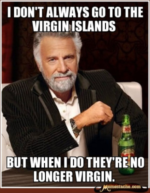 The Most Interesting Man In The World: I don't always go to the virgin ...