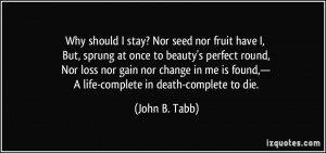 Why should I stay? Nor seed nor fruit have I, But, sprung at once to ...