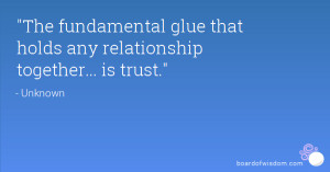 ... fundamental glue that holds any relationship together... is trust