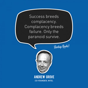 ... . Only the paranoid survive.” – Andrew Grove, Intel Co-Founder