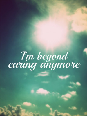 Dont Care Quotes Tumblr i dont care anymore quotes