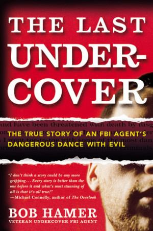 The Last Undercover: The True Story of an FBI Agent's Dangerous Dance ...