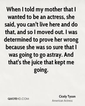 Cicely Tyson - When I told my mother that I wanted to be an actress ...