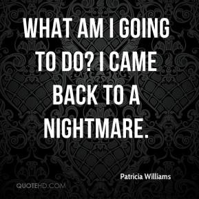 Patricia Williams - What am I going to do? I came back to a nightmare.