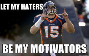 let my haters be my motivators - Tim Tebow haters gonna hate