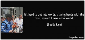 ... , shaking hands with the most powerful man in the world. - Buddy Rice
