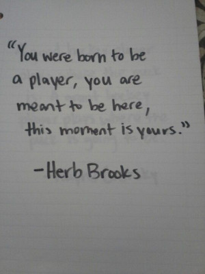 You were born to be a player, you are meant to be here, this moment ...