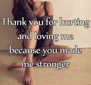 for hurting and loving me because you made me stronger