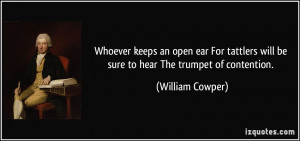 ... will be sure to hear The trumpet of contention. - William Cowper