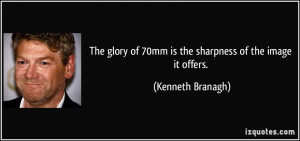 The glory of 70mm is the sharpness of the image it offers. - Kenneth ...