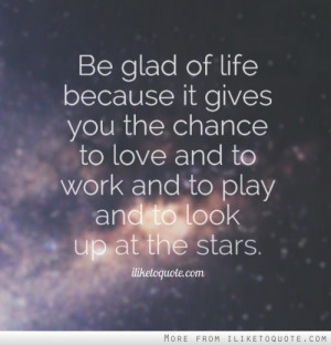 ... chance to love and to work and to play and to look up at the stars