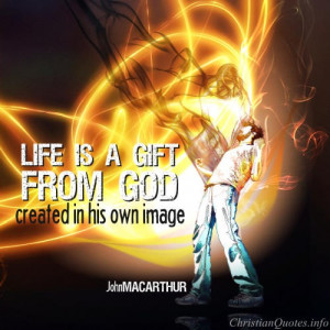John MacArthur Quote – Life is a Gift from God