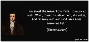 the answer Echo makes To music at night, When, roused by lute or horn ...