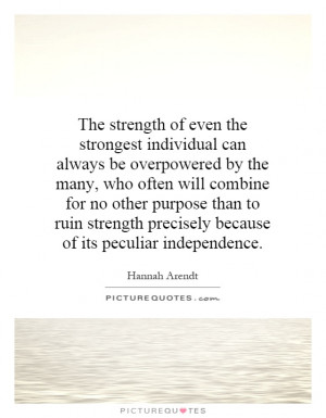 The strength of even the strongest individual can always be ...