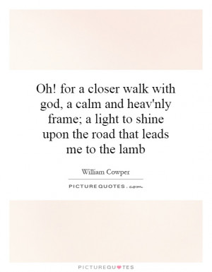 Oh for a closer walk with god a calm and heav 39 nly frame a light to
