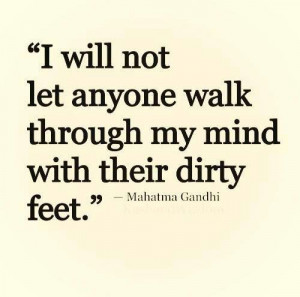 Gandhi - I will not let anyone walk through mu mind with their dirty ...