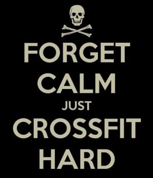Funny Crossfit Quotes Forget Calm just Crossfit Hard