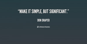 quote-Don-Draper-make-it-simple-but-significant-106085.png