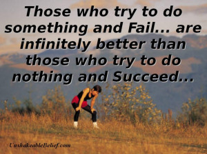 Try To Do Something And Fail Are Infinitely Better Than Those Who Try ...