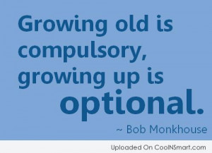Age Quote: Growing old is compulsory, growing up is...