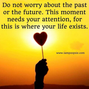 Do Not worry About The Past Or The Future, This Moment Needs Your ...