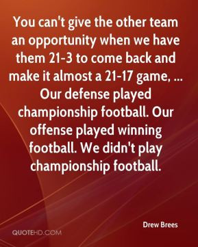... winning football. We didn't play championship football. - Drew Brees