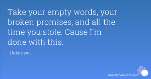 Take your empty words, your broken promises, and all the time you ...