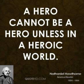 ... Hawthorne - A hero cannot be a hero unless in a heroic world
