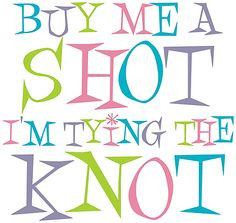 Buy Me A Shot I'm Tying The Knot More