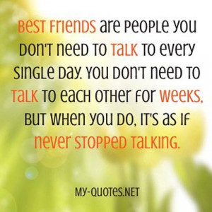 Friends are people you don't need to talk to every single day. You ...