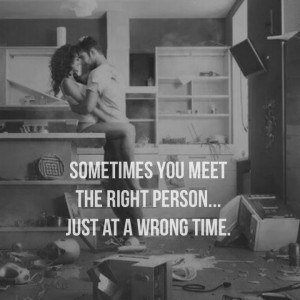Sometimes you meet the right person... Just at a wrong time.