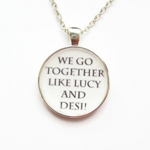 We Go Together Like Lucy and Desi Quote Resin Necklace or Keychain ...
