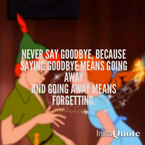 Peter Pan Quotes Never Say Goodbye Peter pan. 
