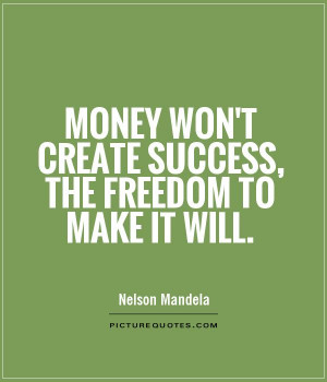 Money won't create success, the freedom to make it will Picture Quote ...