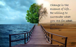 Change is the essence of life. Be willing to surrender what you are ...