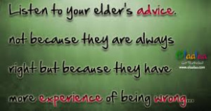 Listen To Your Elder’s Advice. Not Because They Are Always Right Bit ...