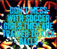 soccer girls got this gt gt omg i don t play soccer but this is funny
