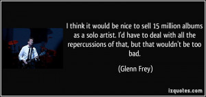think it would be nice to sell 15 million albums as a solo artist. I ...