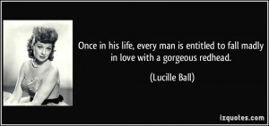 ... entitled to fall madly in love with a gorgeous redhead. - Lucille Ball